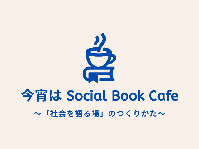 今宵はSocial Book Cafe
〜「社会を語る場」のつくりかた〜